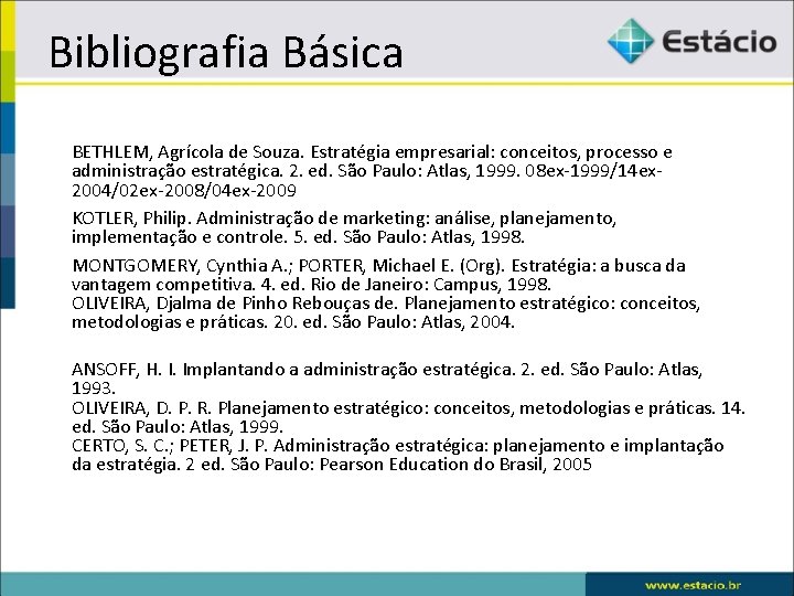 Bibliografia Básica • BETHLEM, Agrícola de Souza. Estratégia empresarial: conceitos, processo e administração estratégica.