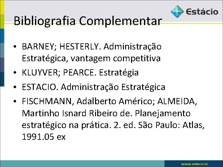 Bibliografia Complementar • BARNEY; HESTERLY. Administração Estratégica, vantagem competitiva • KLUYVER; PEARCE. Estratégia •