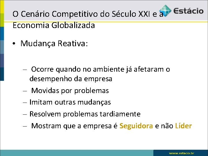 O Cenário Competitivo do Século XXI e a Economia Globalizada • Mudança Reativa: –