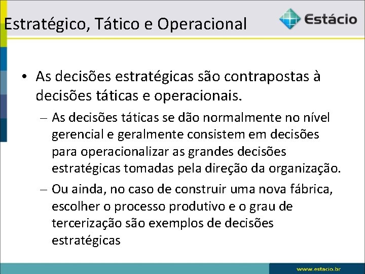 Estratégico, Tático e Operacional • As decisões estratégicas são contrapostas à decisões táticas e