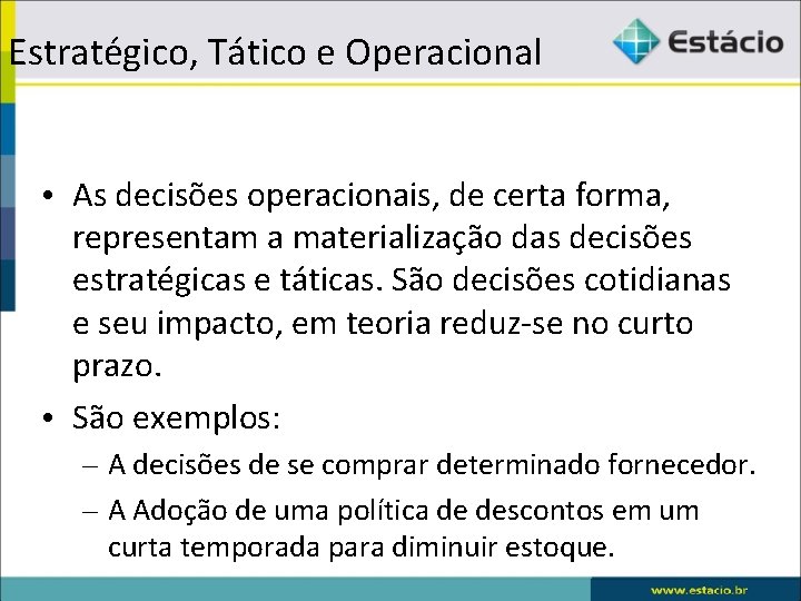 Estratégico, Tático e Operacional • As decisões operacionais, de certa forma, representam a materialização