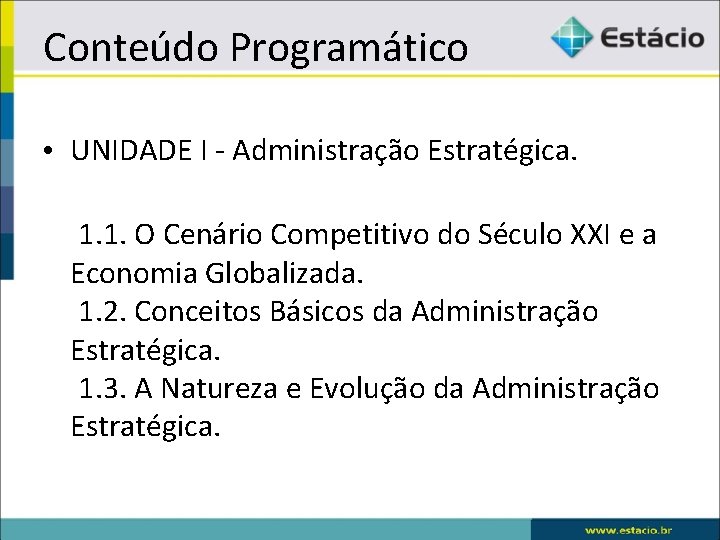 Conteúdo Programático • UNIDADE I - Administração Estratégica. 1. 1. O Cenário Competitivo do