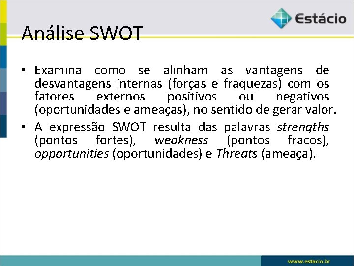 Análise SWOT • Examina como se alinham as vantagens de desvantagens internas (forças e