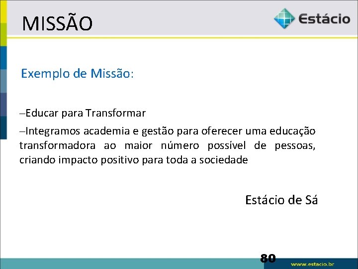 MISSÃO Exemplo de Missão: –Educar para Transformar –Integramos academia e gestão para oferecer uma