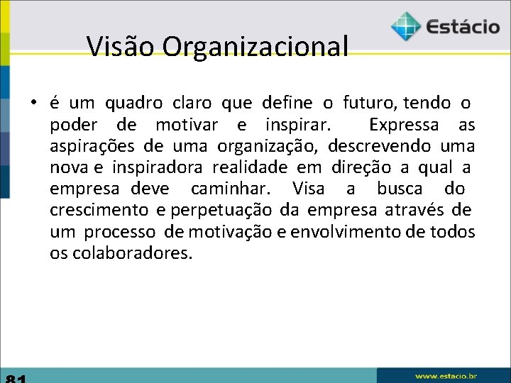 Visão Organizacional • é um quadro claro que define o futuro, tendo o poder