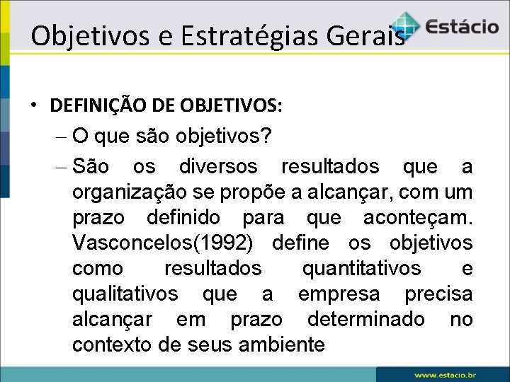 Objetivos e Estratégias Gerais • DEFINIÇÃO DE OBJETIVOS: – O que são objetivos? –