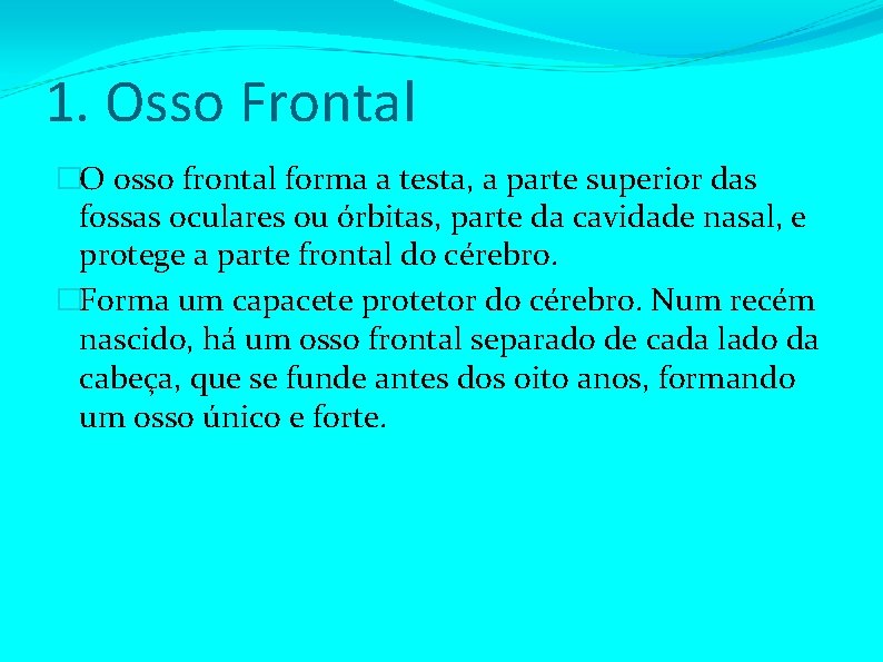 1. Osso Frontal �O osso frontal forma a testa, a parte superior das fossas