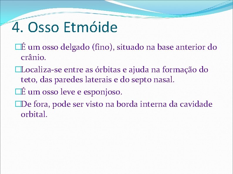 4. Osso Etmóide �É um osso delgado (fino), situado na base anterior do crânio.