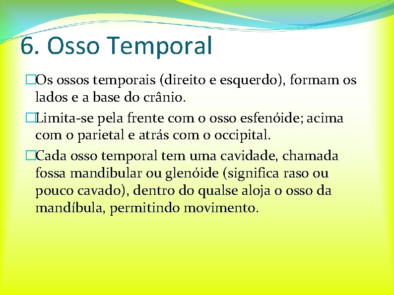 6. Osso Temporal �Os ossos temporais (direito e esquerdo), formam os lados e a