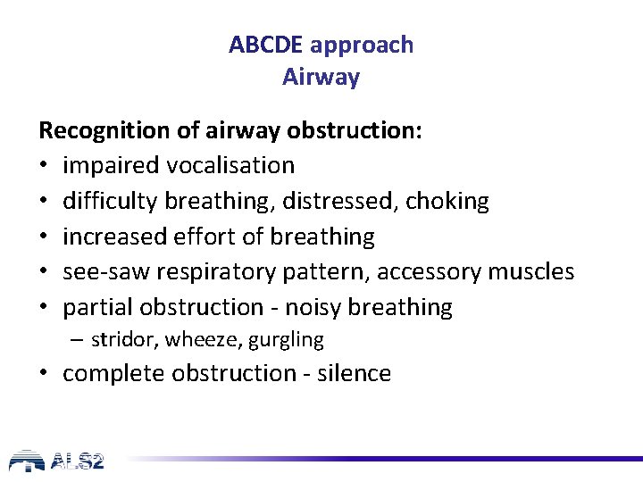 ABCDE approach Airway Recognition of airway obstruction: • impaired vocalisation • difficulty breathing, distressed,