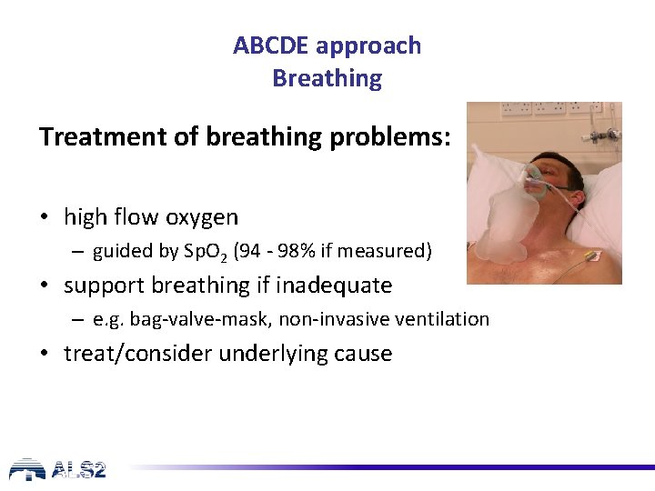 ABCDE approach Breathing Treatment of breathing problems: • high flow oxygen – guided by