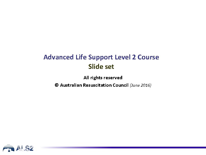 Advanced Life Support Level 2 Course Slide set All rights reserved © Australian Resuscitation
