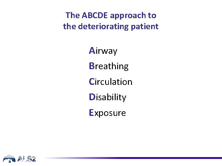 The ABCDE approach to the deteriorating patient Airway Breathing Circulation Disability Exposure 