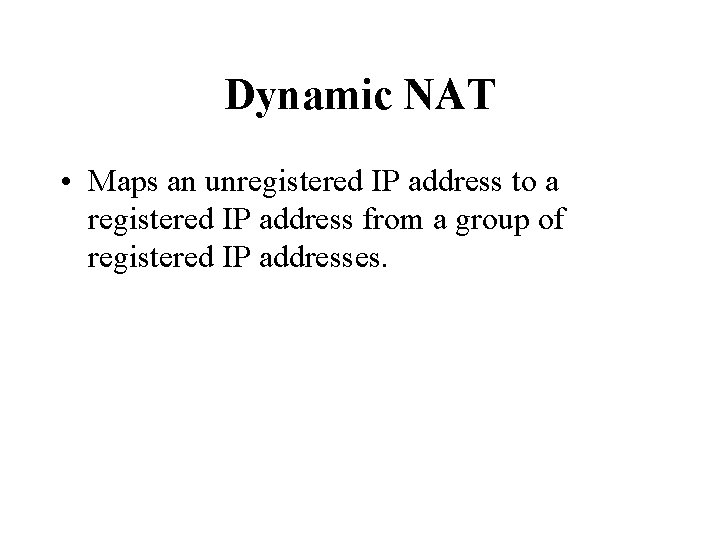 Dynamic NAT • Maps an unregistered IP address to a registered IP address from