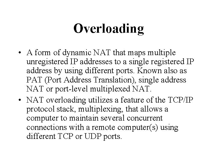 Overloading • A form of dynamic NAT that maps multiple unregistered IP addresses to