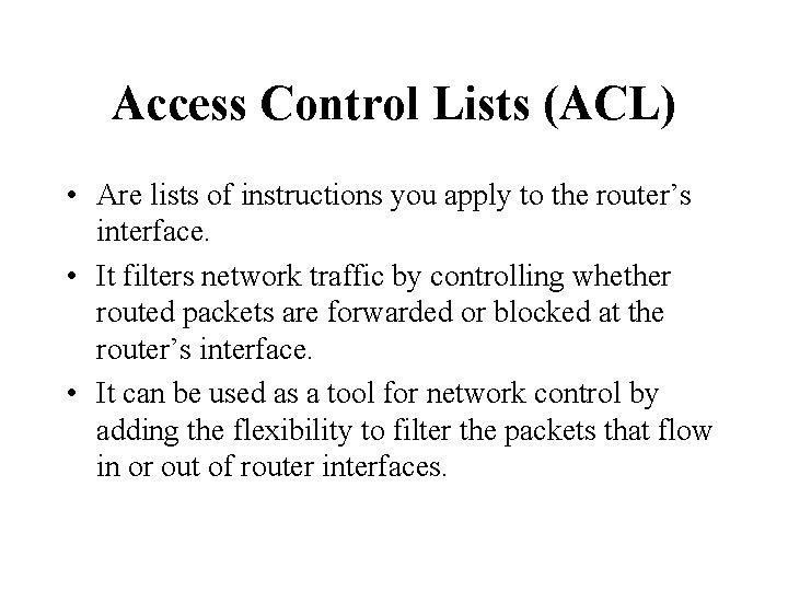 Access Control Lists (ACL) • Are lists of instructions you apply to the router’s