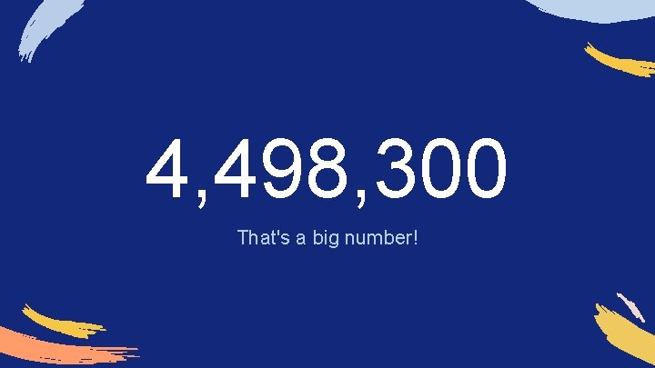 4, 498, 300 That's a big number! 
