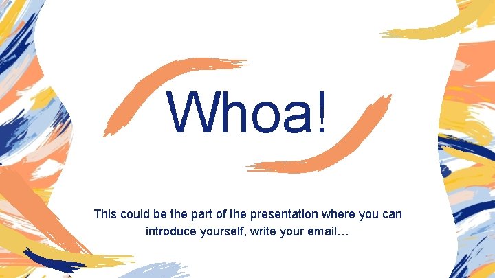 Whoa! This could be the part of the presentation where you can introduce yourself,