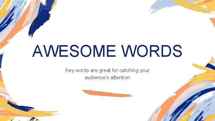 AWESOME WORDS Key words are great for catching your audience’s attention 