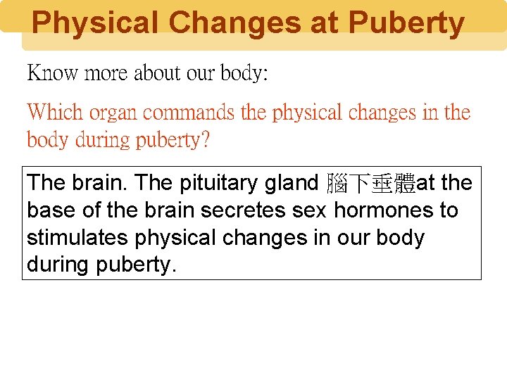 Physical Changes at Puberty Know more about our body: Which organ commands the physical