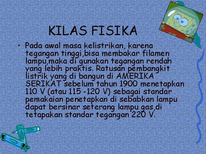 KILAS FISIKA • Pada awal masa kelistrikan, karena tegangan tinggi, bisa membakar filamen lampu, KILAS FISIKA • Pada awal masa kelistrikan, karena tegangan tinggi, bisa membakar filamen lampu,