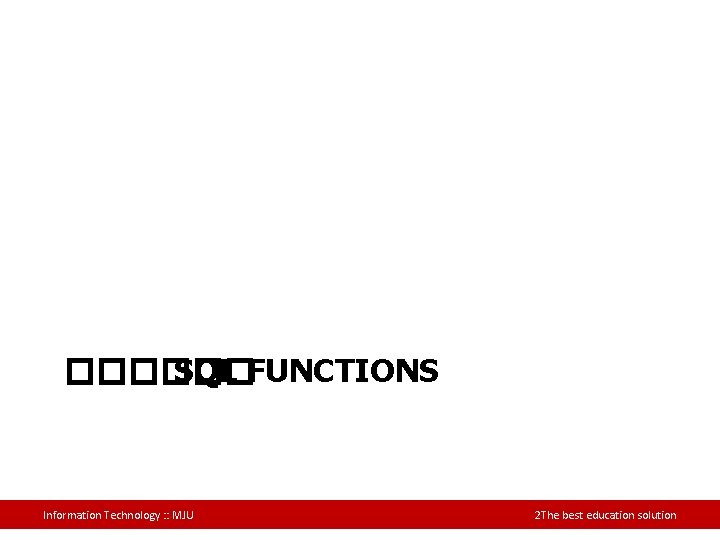 ������ SQL FUNCTIONS Information Technology : : MJU 2 The best education solution 