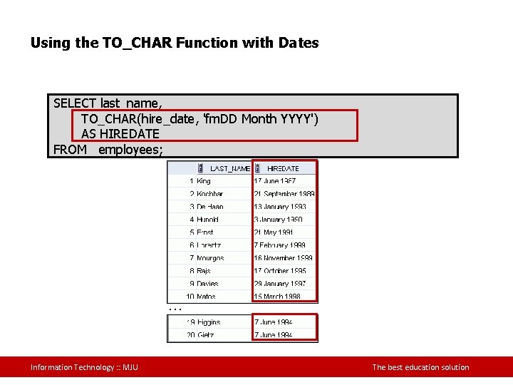 Using the TO_CHAR Function with Dates SELECT last_name, TO_CHAR(hire_date, 'fm. DD Month YYYY') AS
