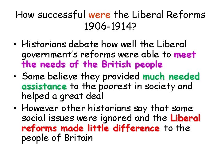 How successful were the Liberal Reforms 1906 -1914? • Historians debate how well the