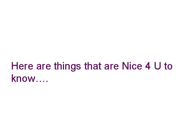 Here are things that are Nice 4 U to know…. 