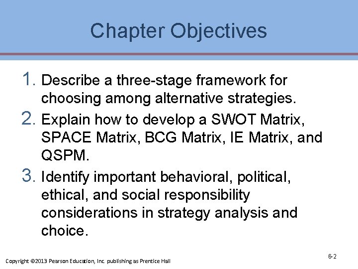 Chapter Objectives 1. Describe a three-stage framework for choosing among alternative strategies. 2. Explain