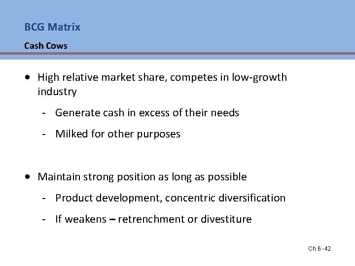 BCG Matrix Cash Cows • High relative market share, competes in low-growth industry -