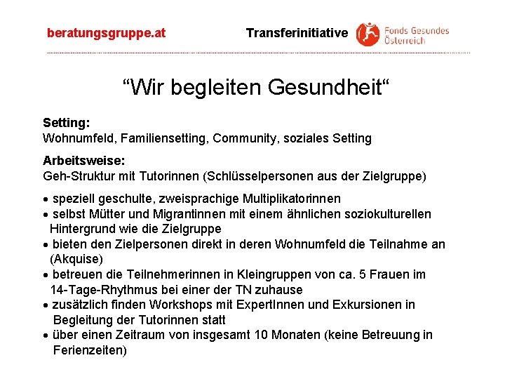 beratungsgruppe. at Transferinitiative ---------------------------------------------------------------------------------------------------------------------------------------------------------------------------------------------------------------------------- “Wir begleiten Gesundheit“ Setting: Wohnumfeld, Familiensetting, Community, soziales Setting Arbeitsweise: