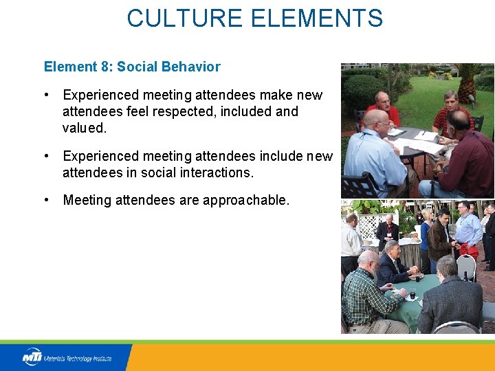 CULTURE ELEMENTS Element 8: Social Behavior • Experienced meeting attendees make new attendees feel