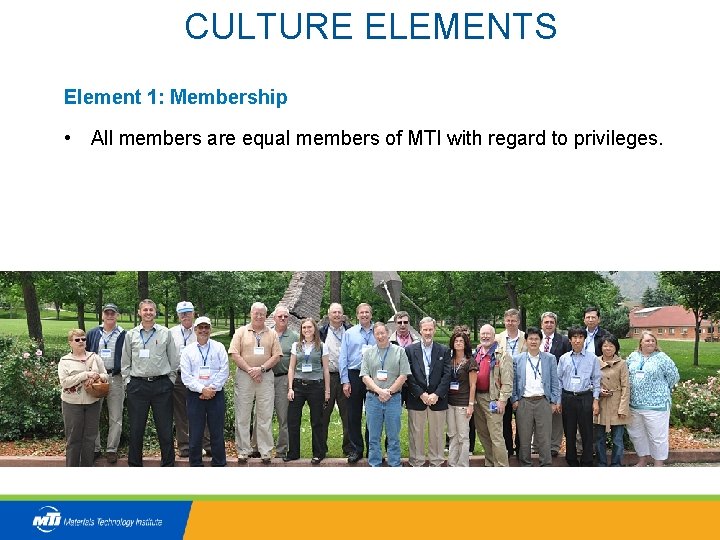 CULTURE ELEMENTS Element 1: Membership • All members are equal members of MTI with