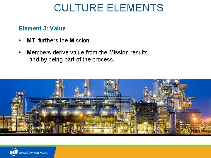 CULTURE ELEMENTS Element 3: Value • MTI furthers the Mission. • Members derive value