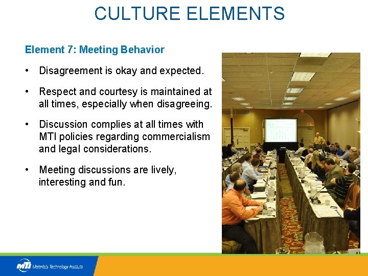 CULTURE ELEMENTS Element 7: Meeting Behavior • Disagreement is okay and expected. • Respect