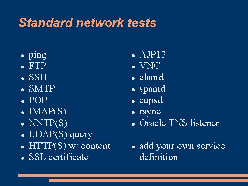 Standard network tests ping FTP SSH SMTP POP IMAP(S) NNTP(S) LDAP(S) query HTTP(S) w/