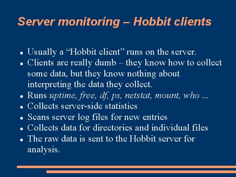 Server monitoring – Hobbit clients Usually a “Hobbit client” runs on the server. Clients