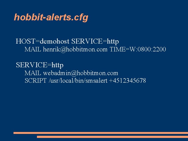 hobbit-alerts. cfg HOST=demohost SERVICE=http MAIL henrik@hobbitmon. com TIME=W: 0800: 2200 SERVICE=http MAIL webadmin@hobbitmon. com