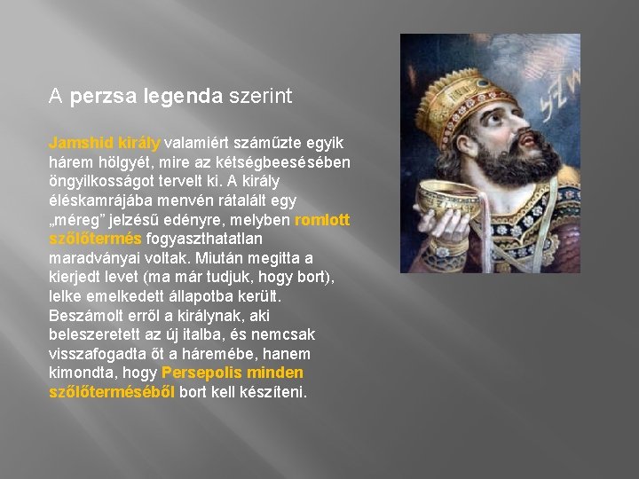 A perzsa legenda szerint Jamshid király valamiért száműzte egyik hárem hölgyét, mire az kétségbeesésében