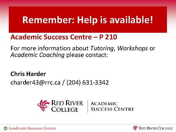 Remember: Help is available! Academic Success Centre – P 210 For more information about