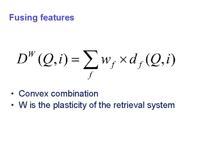 Fusing features • Convex combination • W is the plasticity of the retrieval system