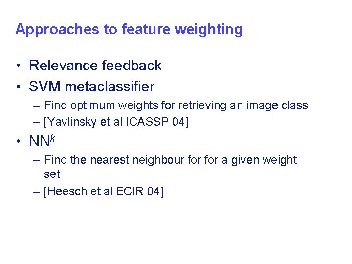 Approaches to feature weighting • Relevance feedback • SVM metaclassifier – Find optimum weights