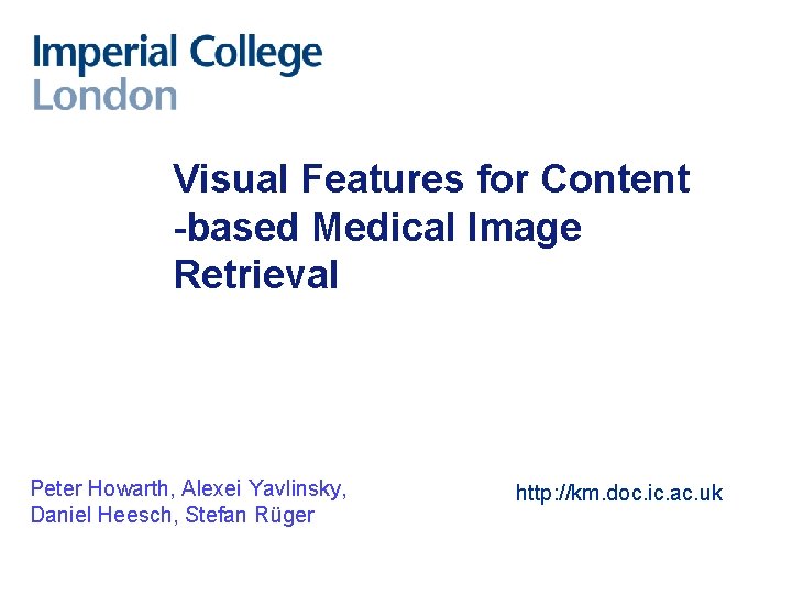 Visual Features for Content -based Medical Image Retrieval Peter Howarth, Alexei Yavlinsky, Daniel Heesch,