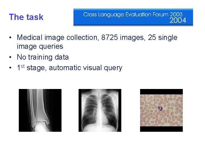 The task • Medical image collection, 8725 images, 25 single image queries • No