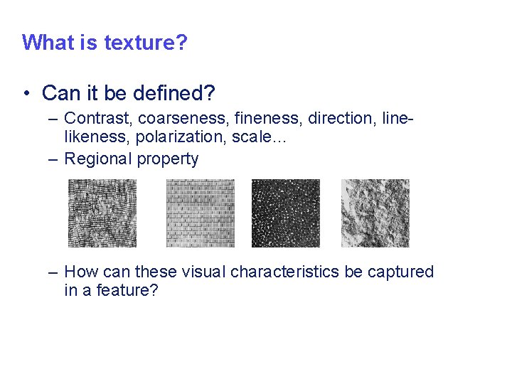 What is texture? • Can it be defined? – Contrast, coarseness, fineness, direction, linelikeness,