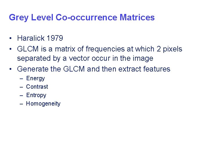Grey Level Co-occurrence Matrices • Haralick 1979 • GLCM is a matrix of frequencies