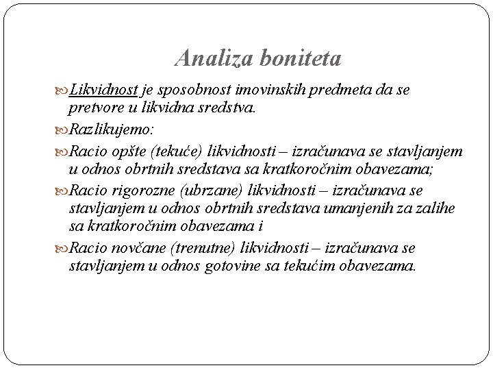 Analiza boniteta Likvidnost je sposobnost imovinskih predmeta da se pretvore u likvidna sredstva. Razlikujemo: