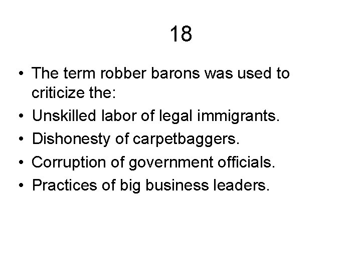 18 • The term robber barons was used to criticize the: • Unskilled labor