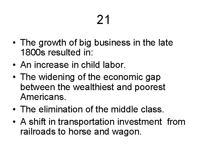 21 • The growth of big business in the late 1800 s resulted in: